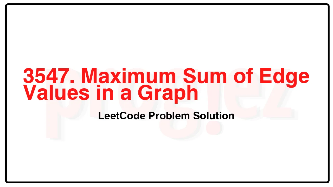 3547. Maximum Sum of Edge Values in a Graph LeetCode Solution 3547. Maximum Sum of Edge Values in a Graph LeetCode Solution image