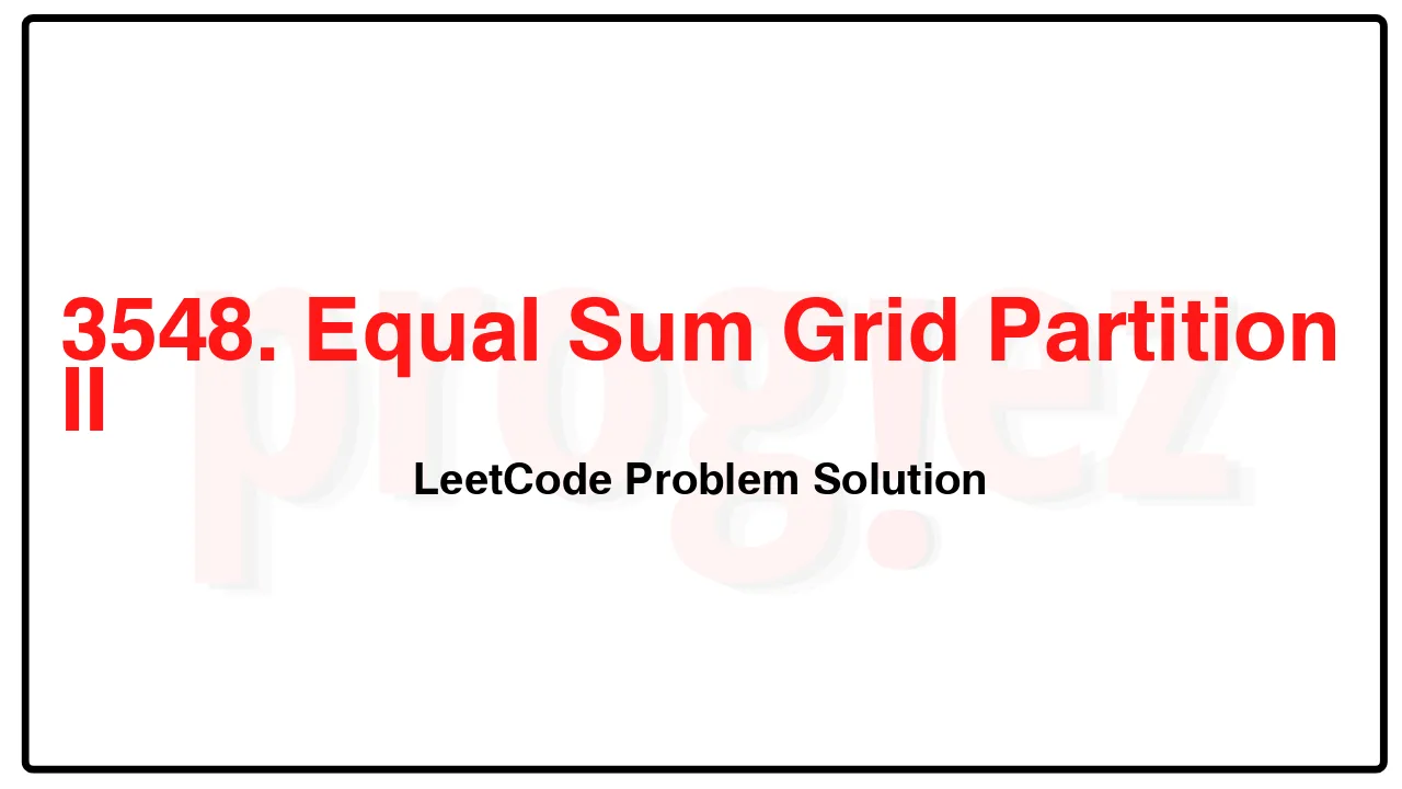 3548. Equal Sum Grid Partition II LeetCode Solution 3548. Equal Sum Grid Partition II LeetCode Solution image