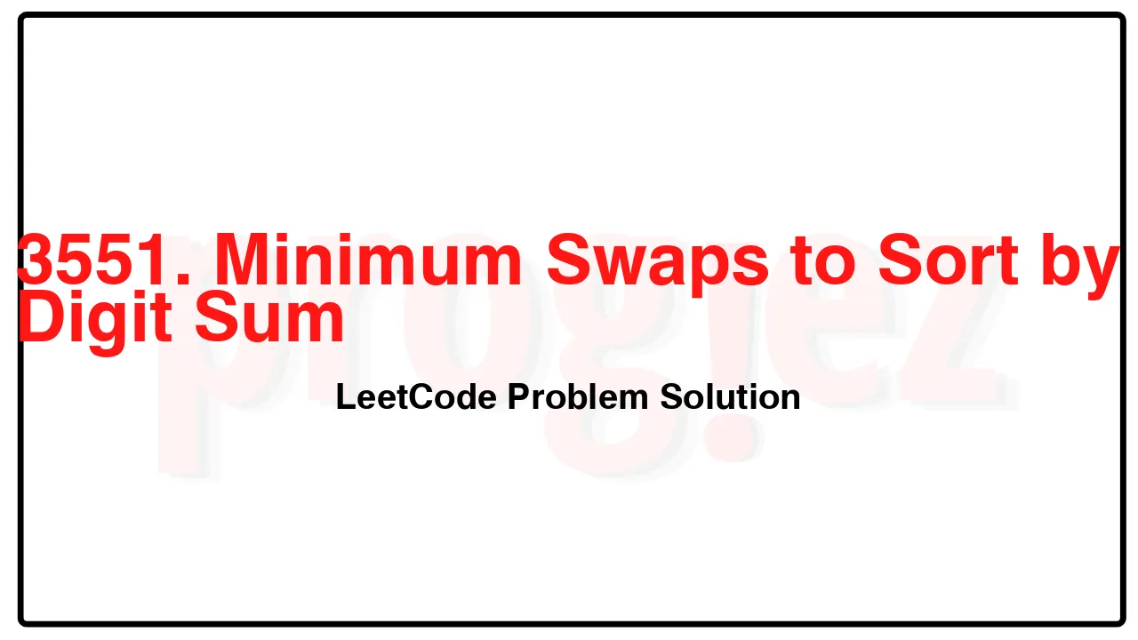 3551. Minimum Swaps to Sort by Digit Sum LeetCode Solution image