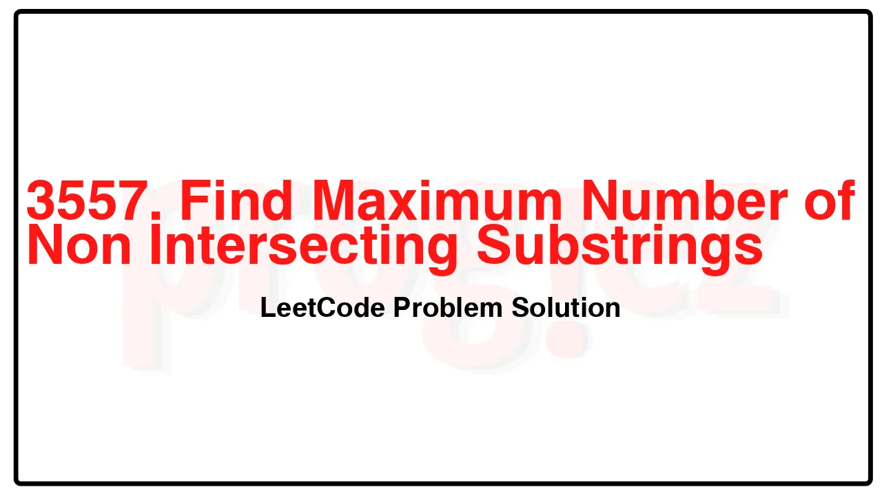 3557. Find Maximum Number of Non Intersecting Substrings LeetCode Solution 3557. Find Maximum Number of Non Intersecting Substrings LeetCode Solution image