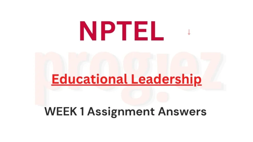 Educational Leadership Nptel Week 1 Assignment Answers