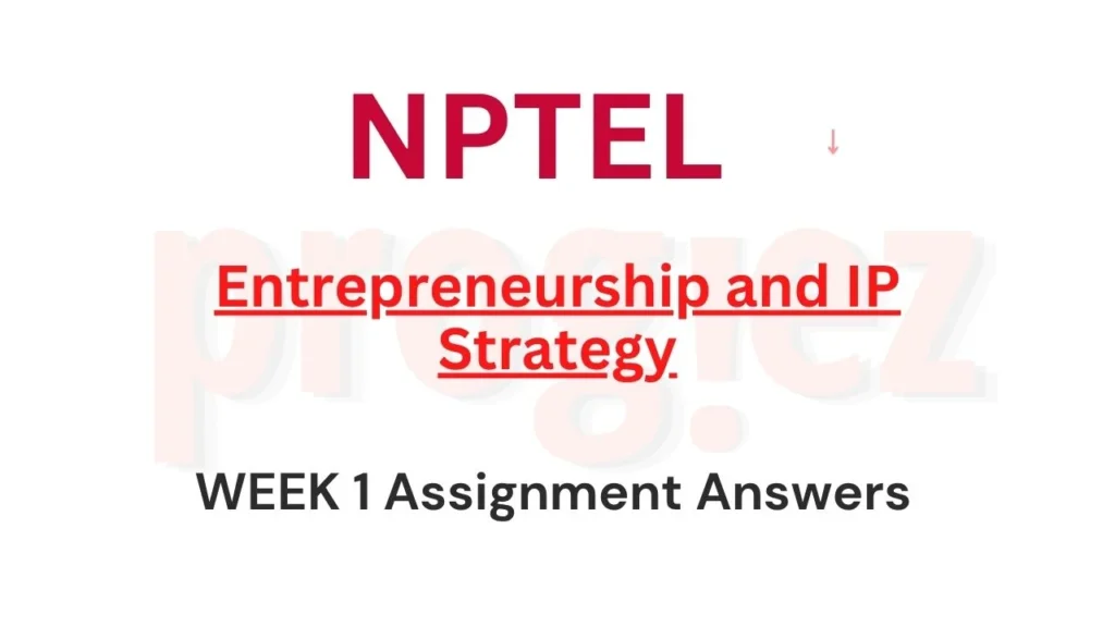 Entrepreneurship and IP Strategy Nptel Week 1 Answers