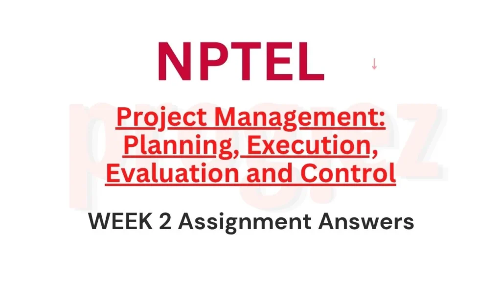 Project Management Planning Execution Evaluation and Control Nptel Week 2 Answers