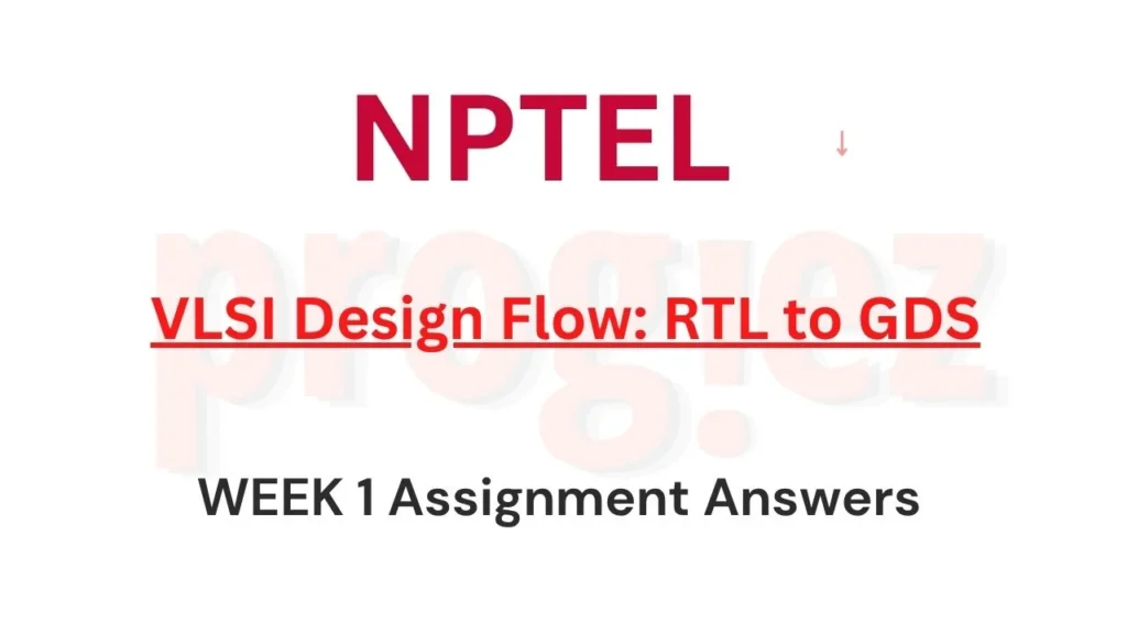 VLSI Design Flow RTL to GDS Nptel Week 1 Answers
