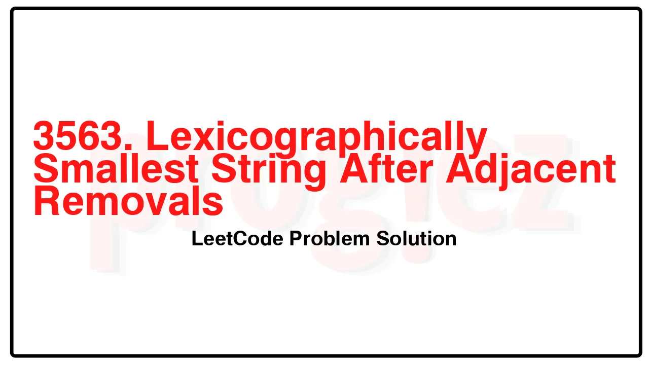 3563. Lexicographically Smallest String After Adjacent Removals LeetCode Solution image