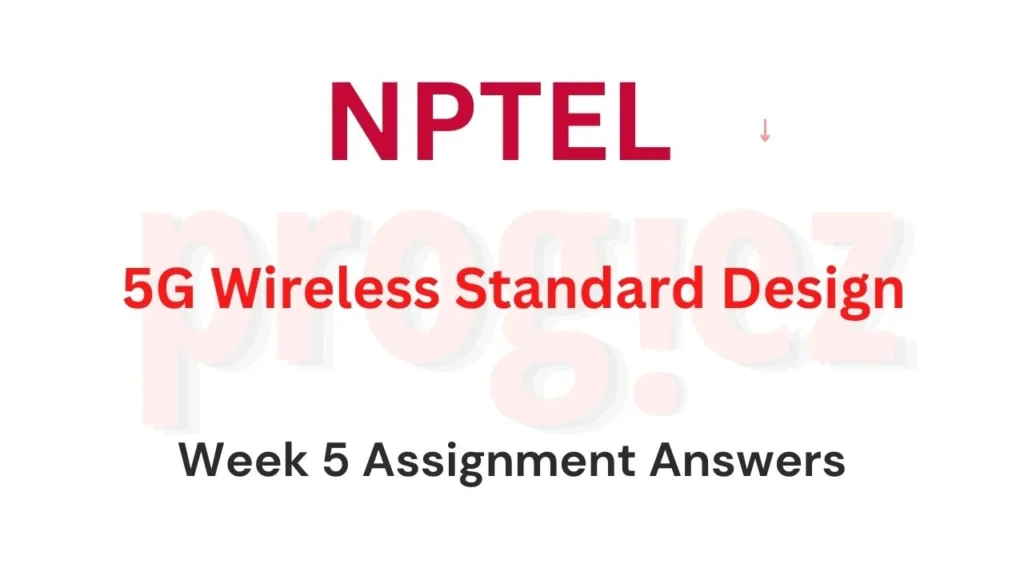 5G Wireless Standard Design Nptel Week 5 Answers