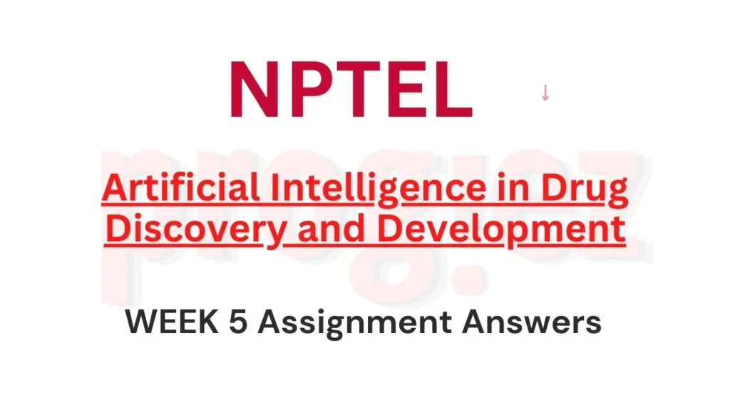 Artificial Intelligence in Drug Discovery and Development Nptel Week 5 Answers