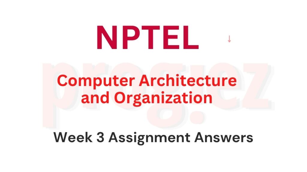 Computer Architecture and Organization Week 3 Answers Nptel