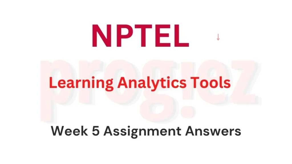 Learning Analytics Tools Nptel Week 5 Answers