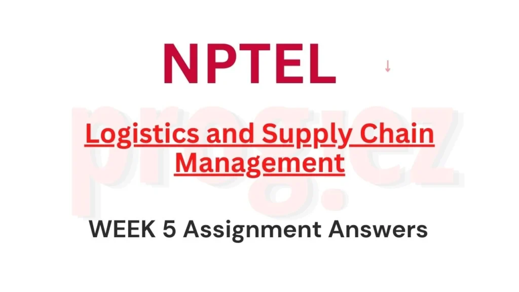 Logistics and Supply Chain Management Week 5 Answers