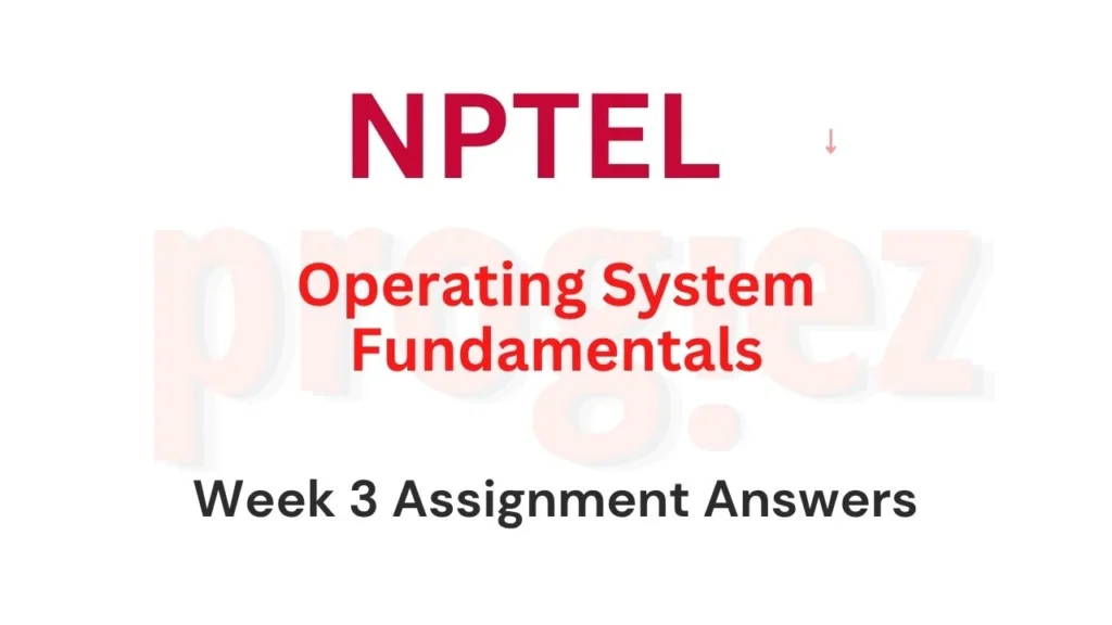 Operating System Fundamentals Nptel Week 3 Answers