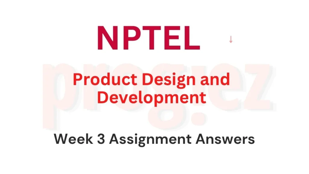 Product Design and Development Nptel Week 3 Answers