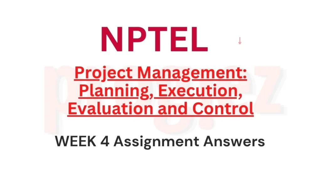 Project Management Planning Execution Evaluation and Control Nptel Week 4 Answers