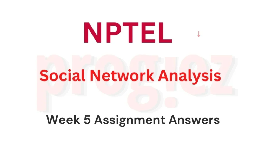 Social Network Analysis Nptel Week 5 Answers