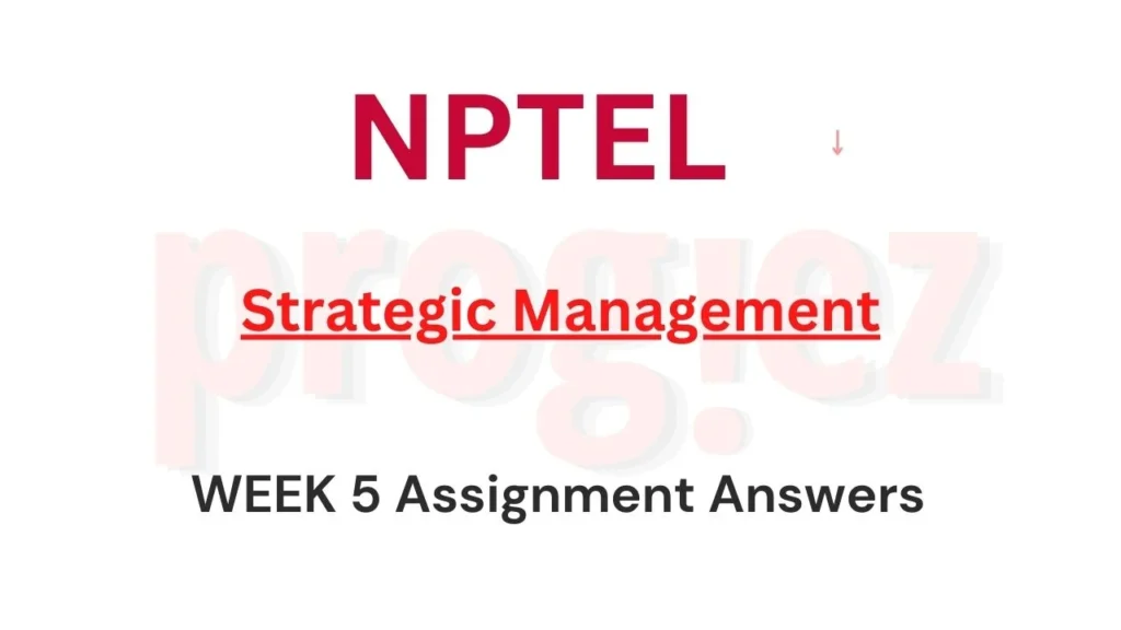 Strategic Management Nptel Week 5 Assignment Answers