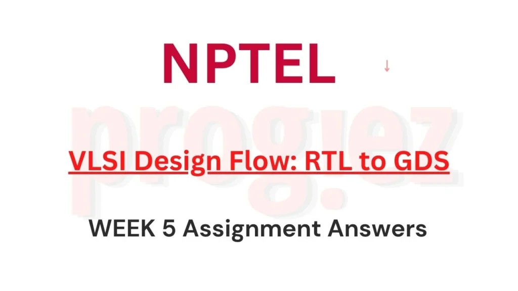 VLSI Design Flow RTL to GDS Nptel Week 5 Answers